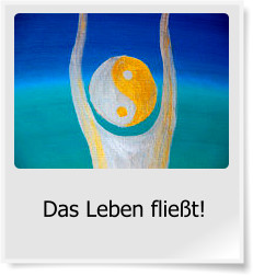 Das Leben flie�t!