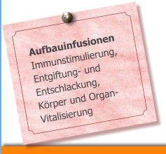 Aufbauinfusionen Immunstimulierung, Entgiftung- und Entschlackung, K�rper und Organ-Vitalisierung
